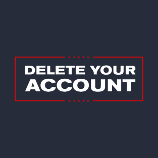 Delete Your Account T-Shirt | Hilary Trump Funny Clinton Donald T-Shirt