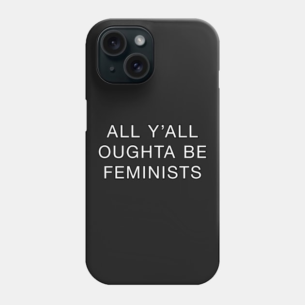 All Y'all Oughta Be Feminists Phone Case by philliopublius