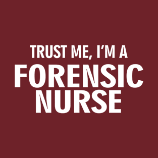 Trust me, I'm a Forensic Nurse T-Shirt