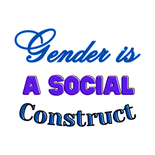 GENDER IS A SOCIAL CONSTRUCT T-Shirt