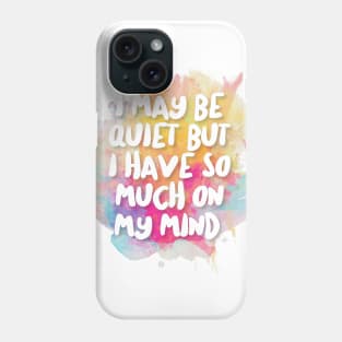I May Be Quiet But I Have So Much On My Mind. Phone Case