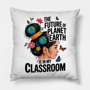 The Future Of Planet Earth Is In My Classroom - Teacher Earthday 2025 Pillow