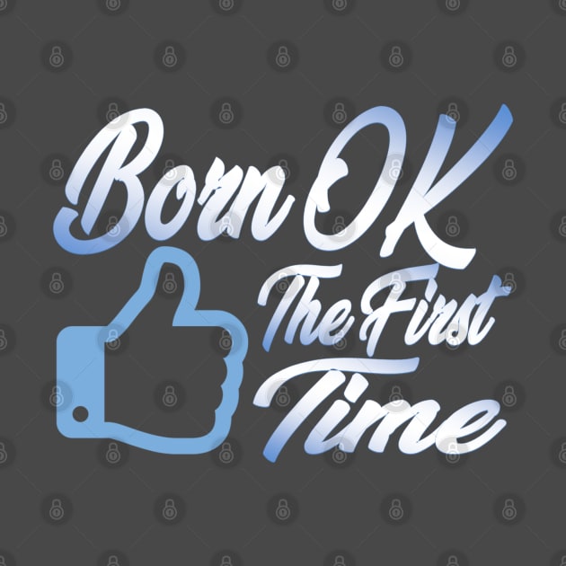 Born OK the First Time. by GodlessThreads