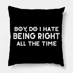 Boy Do I Hate Being Right All The Time Pillow