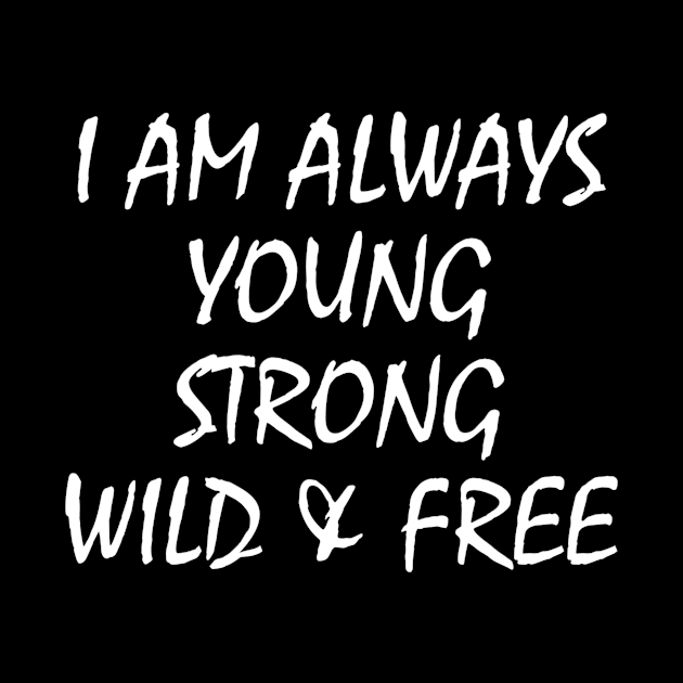 Always Young Strong Wild And Free by Tpixx