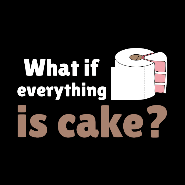 Everything is cake. by Dream the Biggest