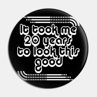 It Took Me 20 Years To Look This Good Pin