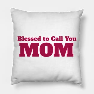 Blessed to Call You Mom: Mother's Day Pillow