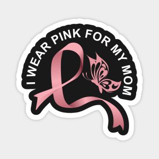 I wear pink for my mom breast cancer awareness Magnet