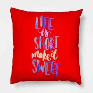 Life is short make it sweet 7 Pillow