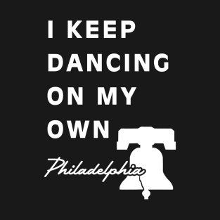 I Keep Dancing On My Own Philidelphia T-Shirt