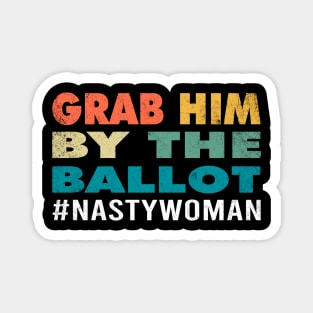 Grab Him By The Ballot Nasty Woman Vote Democrat 2020 Gifts Magnet