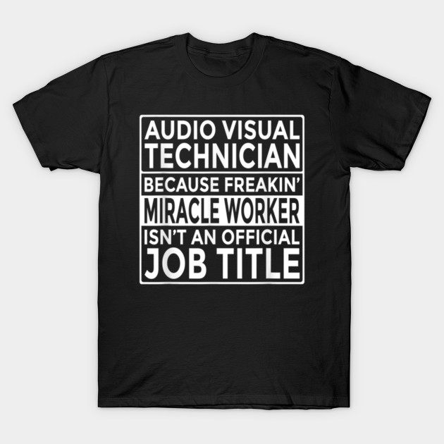 av tech gift audio visual technician freakin miracle worker t shirt audio visual technician