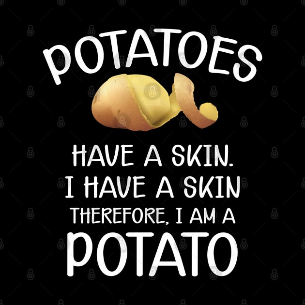 Potato - Potatoes have a skin I have a skin. Therefore I am a potato by KC Happy Shop