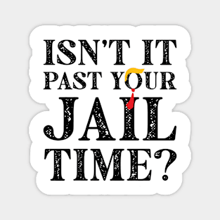 Isn't It Past Your Jail Time? Funny Trump 2 Magnet