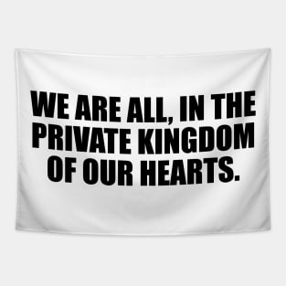 We are all, in the private kingdom of our hearts Tapestry