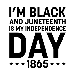 I’m Black And Juneteenth Is My Independence Day 1865 T-Shirt