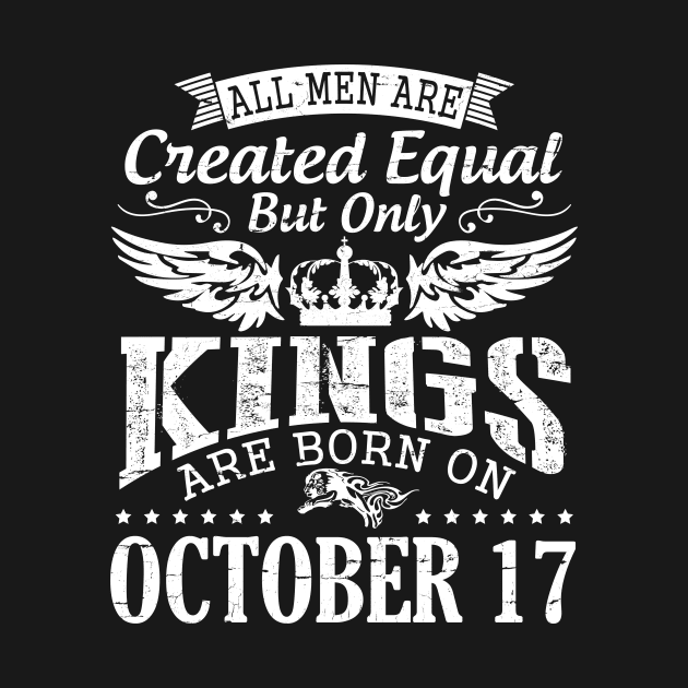 All Men Are Created Equal But Only Kings Are Born On October 17 Happy Birthday To Me Papa Dad Son by DainaMotteut