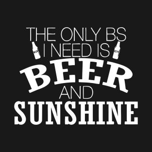 The Only BS I Need Is Beer and Sunshine T-Shirt