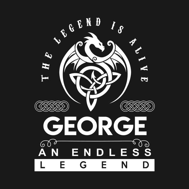 George Name T Shirt - The Legend Is Alive - George An Endless Legend Dragon Gift Item by riogarwinorganiza