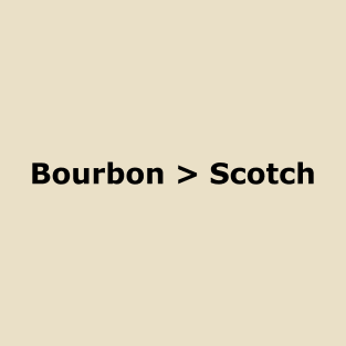 Bourbon > Scotch T-Shirt