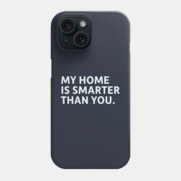 My Home is Smarter Than You. Phone Case by SillyQuotes