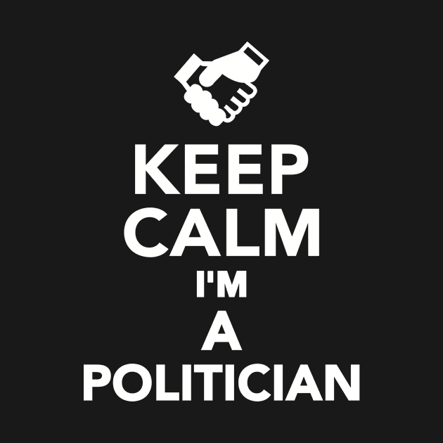 Keep calm I'm a Politician by Designzz