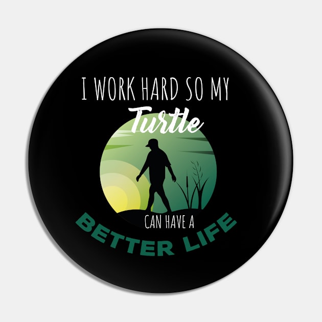 i Work Hard So My Turtle Can Have A Better Life Cute And Humor Gift For All The Turtle Owners And Lovers Exotic Pets Pin by parody