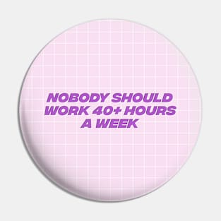 Nobody Should Work 40 Hours A Week - Workers Rights Pin