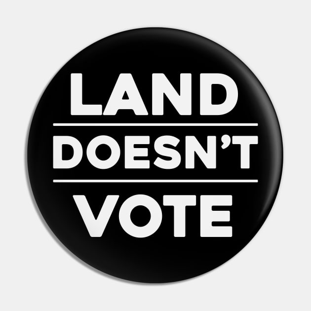 Land Doesn't Vote, People Do (Dark Colors) Pin by The Digital Monk