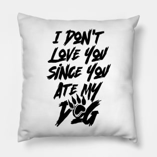 I Don't Love You Since You Ate My Dog v2 Pillow