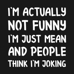 I'm not funny at all Sarcastic Saying and Quote Gift Idea For Friends T-Shirt