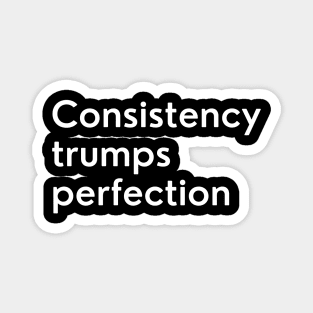 Consistency trumps perfection Magnet