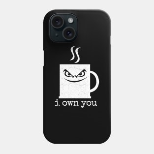 'I Own You Coffee Mug' Hilarous Coffee Gift Phone Case