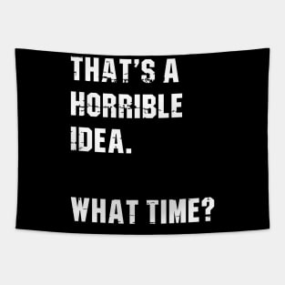 That’s A Horrible Idea. What Time? Funny Drinking Party Tapestry