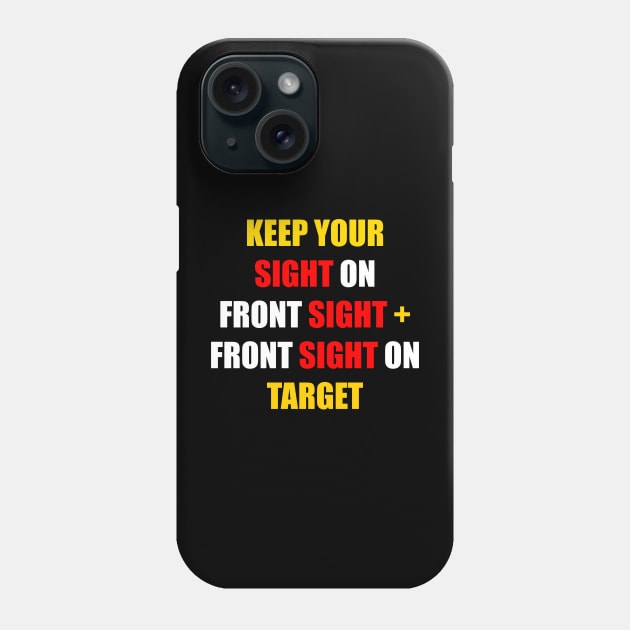 KEEP YOUR SIGHT ON FRONT SIGHT + YOUR FRONT SIGHT ON TARGET Phone Case by DMcK Designs