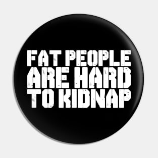 FAT PEOPLE ARE HARD TO KIDNAP Pin