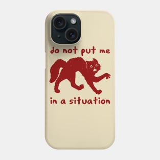 Do Not Put Me In A Situation - Oddly Specific Meme Phone Case