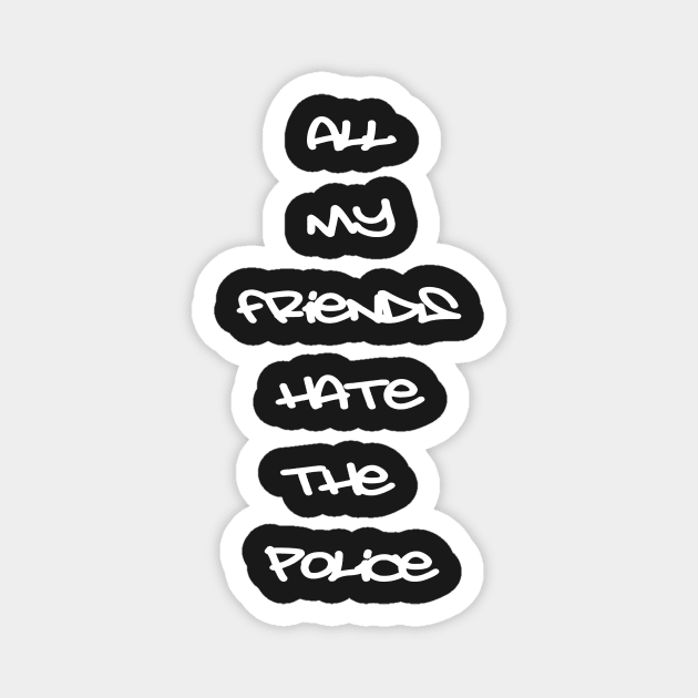 All My Friends Hate The Police Magnet by RichieDuprey