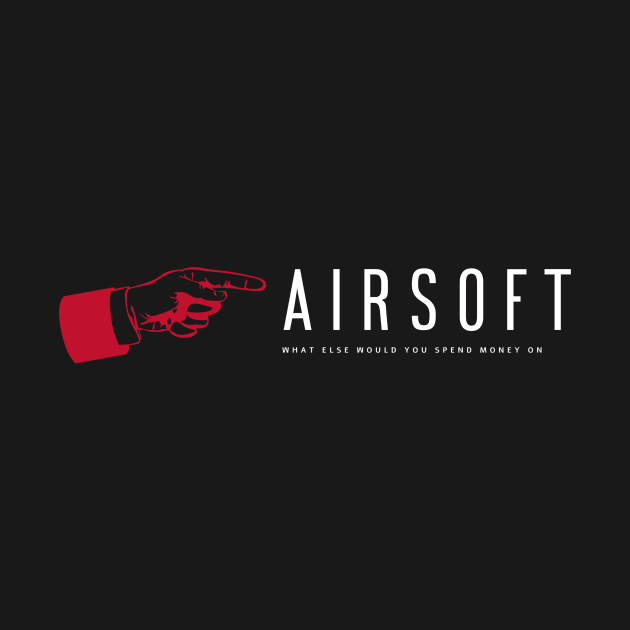 Airsoft Family - What Else would you spend money on by Airsoft_Family_Tees