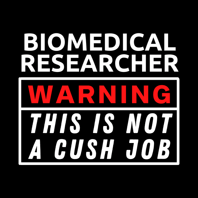 Biomedical Researcher This Is Not A Cush Job by Science Puns