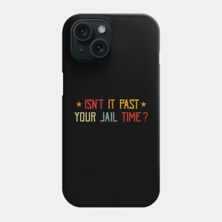 Isn't it past your jail time Phone Case