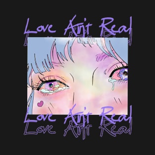 Love Ain't Real T-Shirt