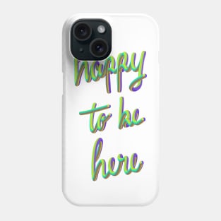 Happy to be here. Phone Case