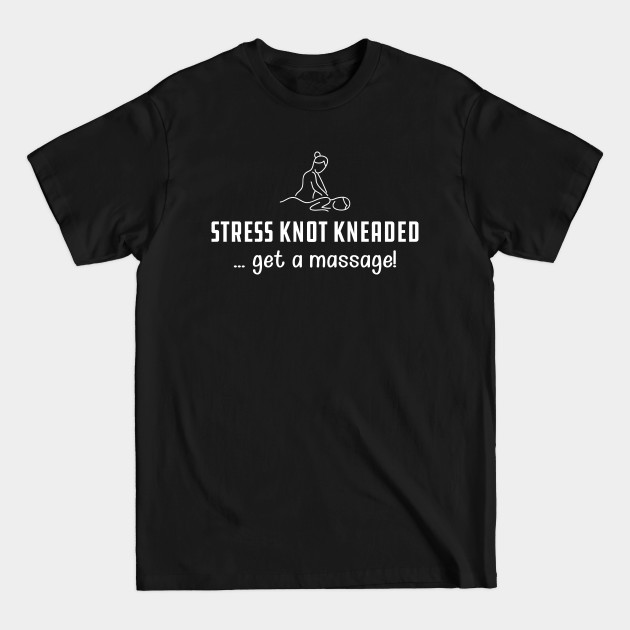 Disover Massage Therapist - Stress knot kneaded ... get a massage! - Massage Therapy Gift - T-Shirt