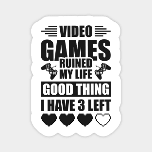 Video games ruined my life good thing I have 3 left Magnet