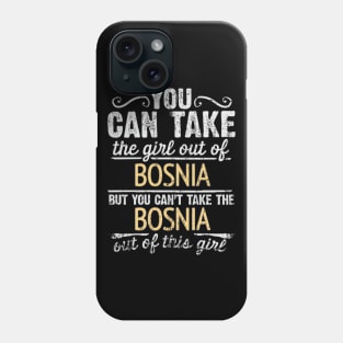 You Can Take The Girl Out Of Bosnia & Herzegovina But You Cant Take The Bosnia & Herzegovina Out Of The Girl Design - Gift for Bosnian Herzegovinian With Bosnia And Herzegovina Roots Phone Case