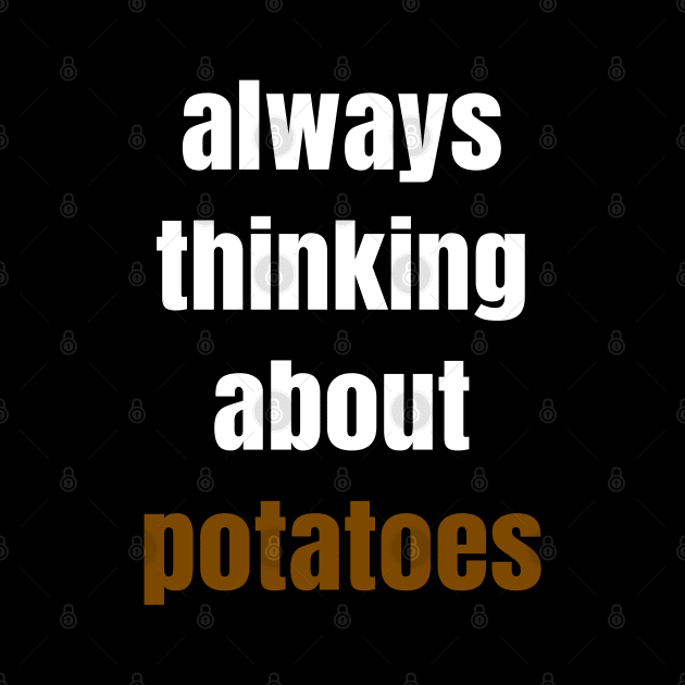 Always Thinking About Potatoes by LunaMay