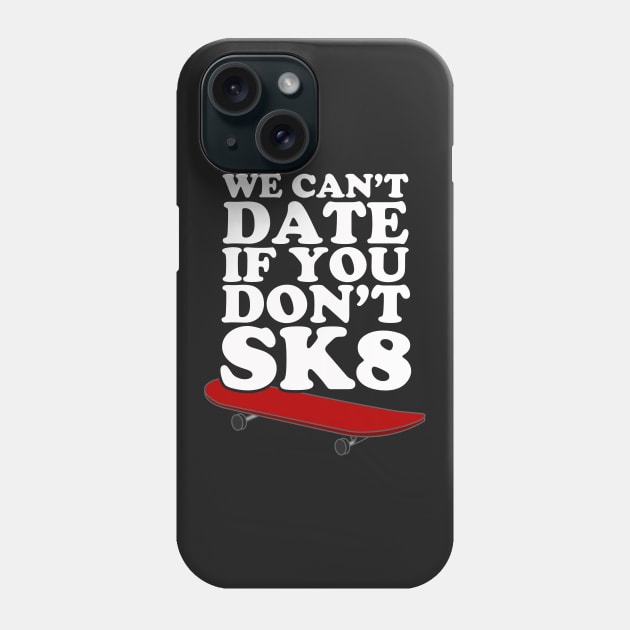 We Can't Date If You Don't SK8 Phone Case by dumbshirts