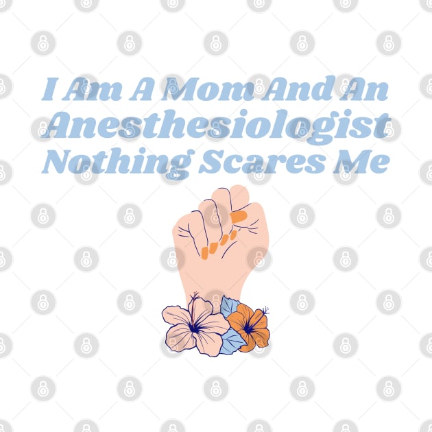 I Am A Mom And An Anesthesiologist Nothing Scares Me by HobbyAndArt